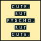 Cute But Pyscho